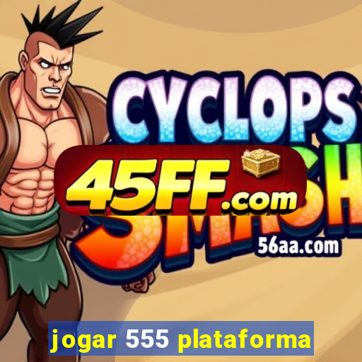 jogar 555 plataforma